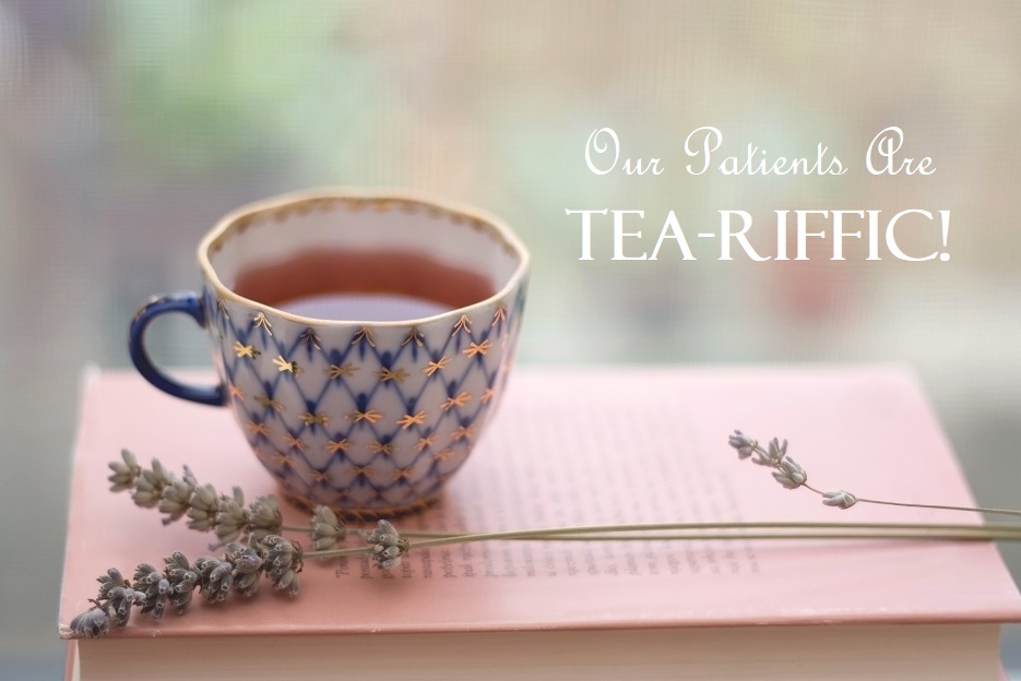 Our Patients Are TEA-riffic!!!